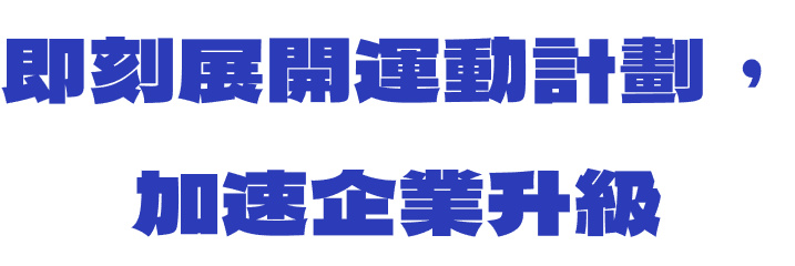 即刻展開運動計劃，加速企業升級