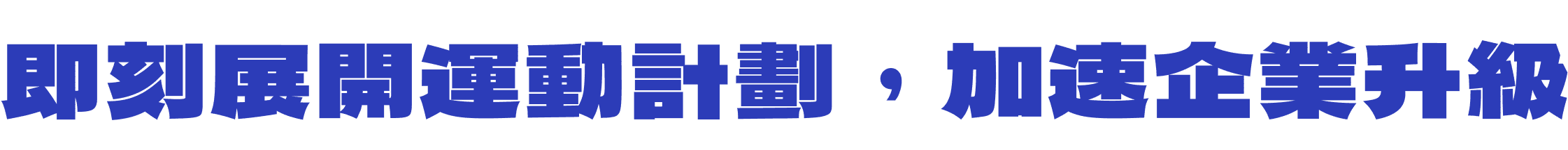 即刻展開運動計劃，加速企業升級